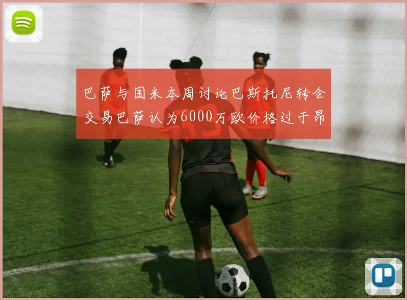 巴萨与国米本周讨论巴斯托尼转会交易巴萨认为6000万欧价格过于昂贵