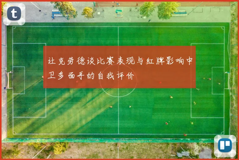让克劳德谈比赛表现与红牌影响中卫多面手的自我评价